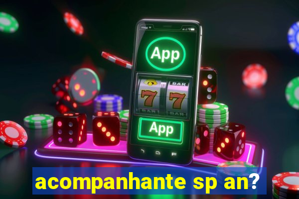 acompanhante sp an?