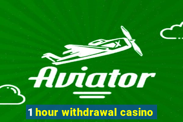 1 hour withdrawal casino