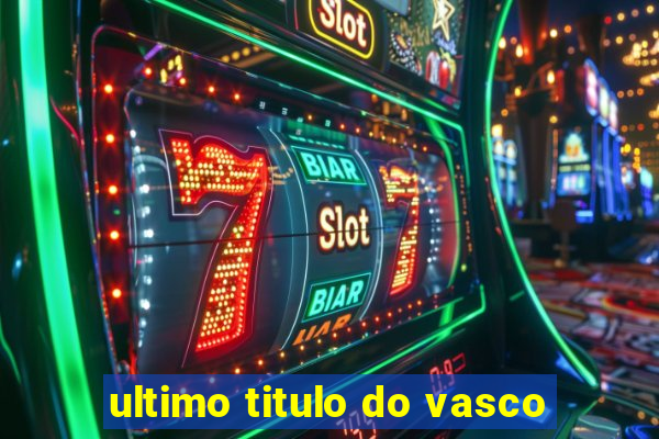 ultimo titulo do vasco