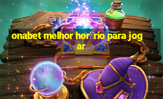 onabet melhor hor谩rio para jogar