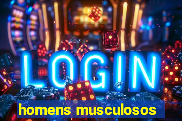 homens musculosos