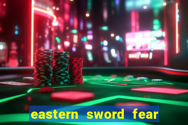 eastern sword fear and hunger