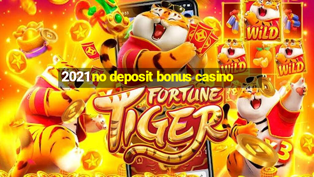 2021 no deposit bonus casino