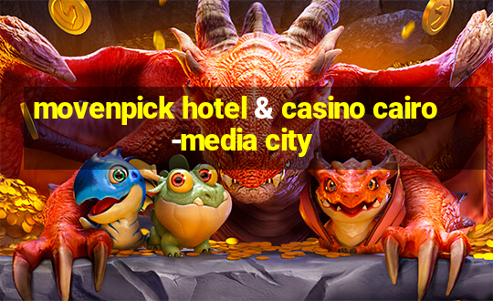 movenpick hotel & casino cairo-media city