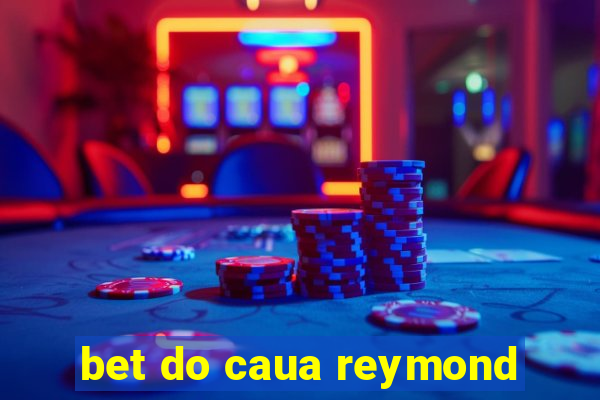 bet do caua reymond