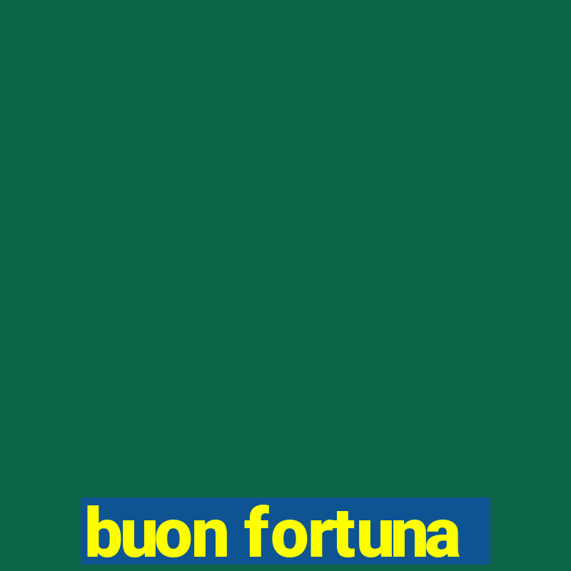 buon fortuna