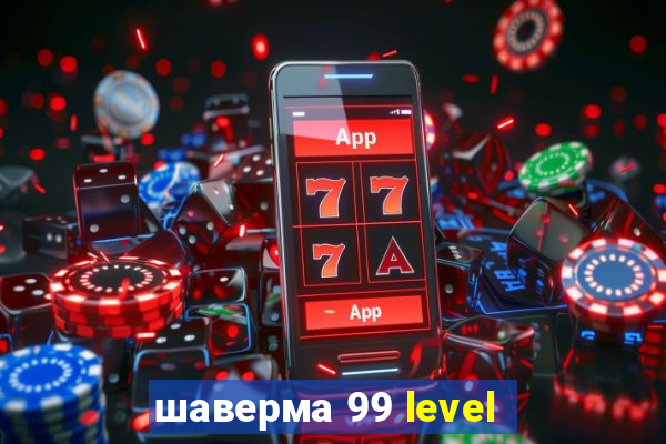 шаверма 99 level