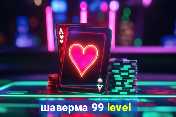 шаверма 99 level