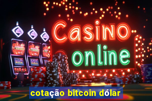 cotação bitcoin dólar