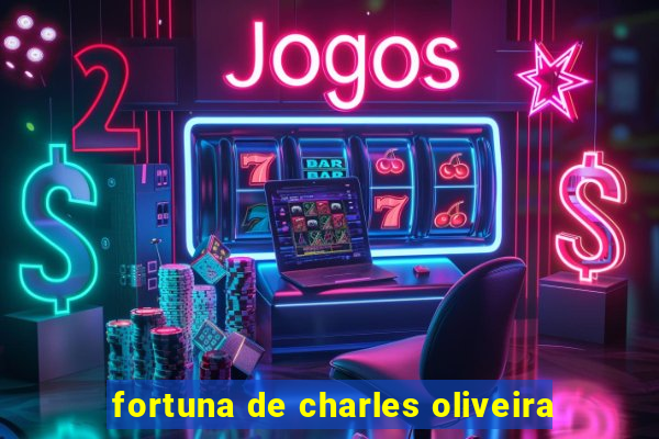 fortuna de charles oliveira