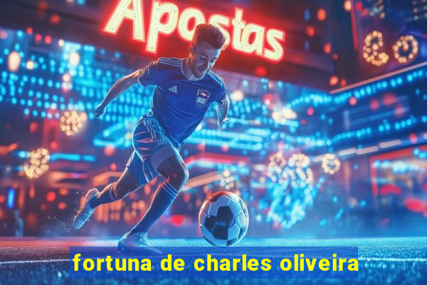 fortuna de charles oliveira