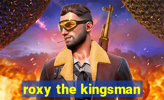 roxy the kingsman