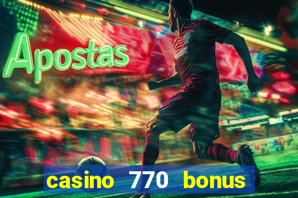 casino 770 bonus code 25€