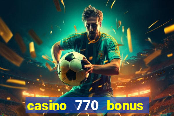 casino 770 bonus code 25€