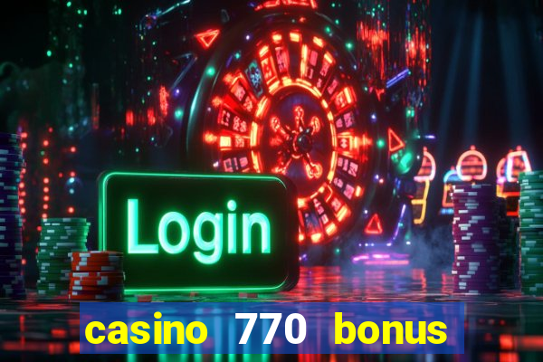 casino 770 bonus code 25€