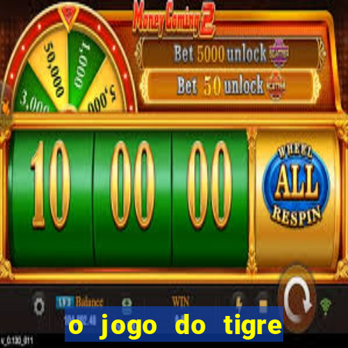 o jogo do tigre para ganhar dinheiro