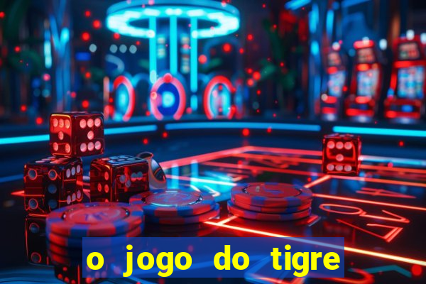 o jogo do tigre para ganhar dinheiro