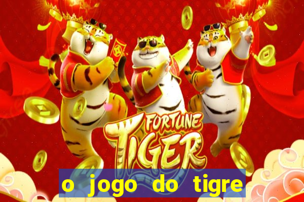 o jogo do tigre para ganhar dinheiro