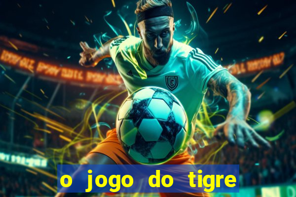 o jogo do tigre para ganhar dinheiro