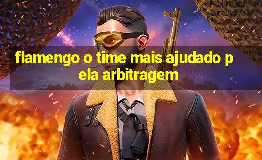 flamengo o time mais ajudado pela arbitragem