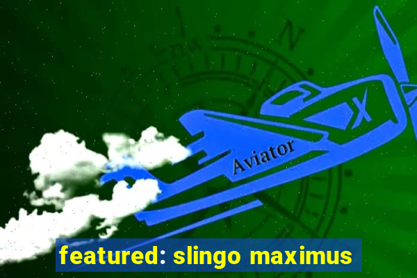 featured: slingo maximus