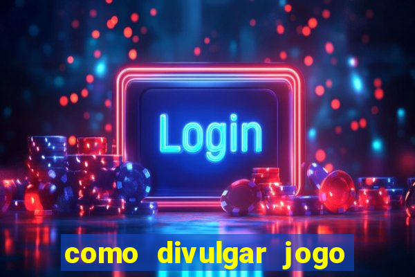 como divulgar jogo de aposta