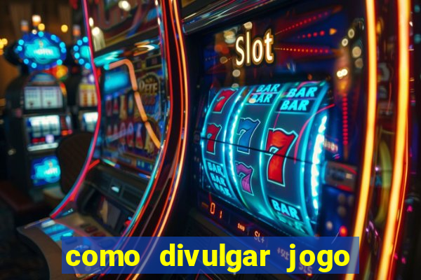 como divulgar jogo de aposta