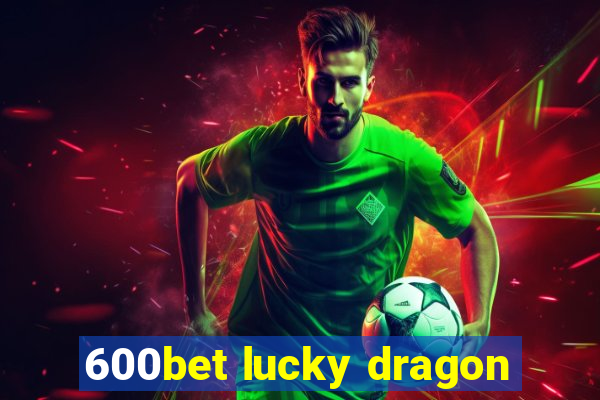 600bet lucky dragon