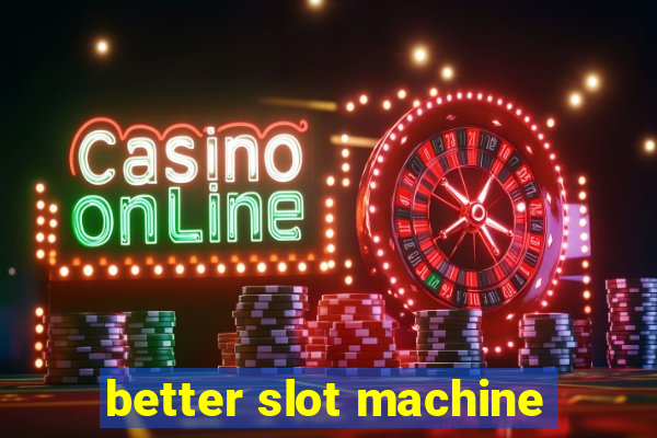 better slot machine