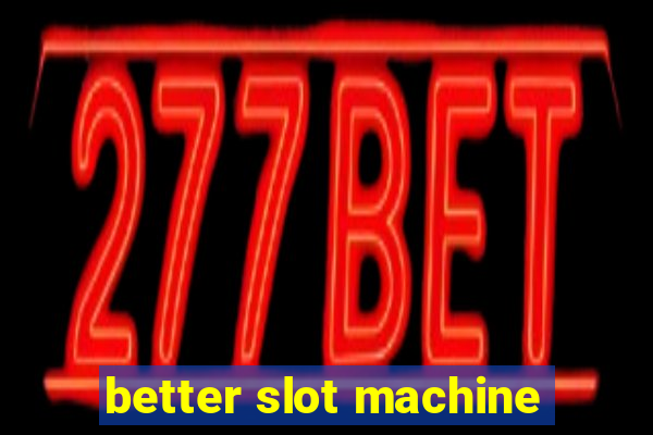 better slot machine