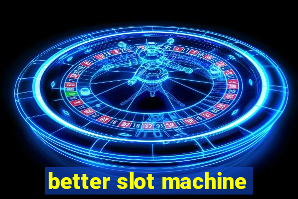 better slot machine