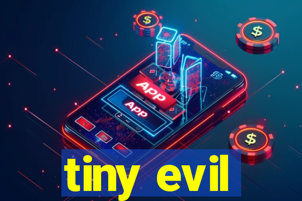 tiny evil