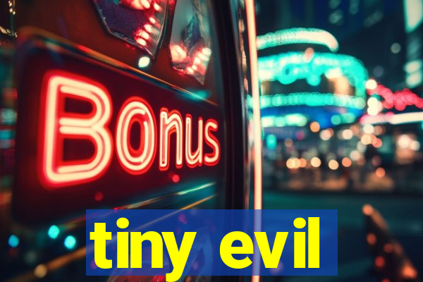 tiny evil