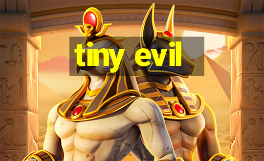 tiny evil