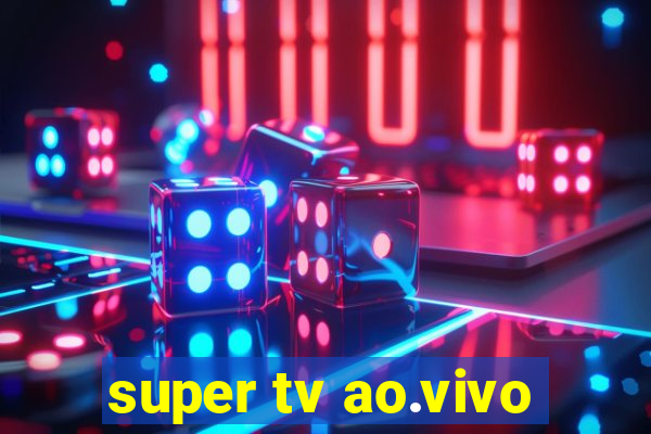 super tv ao.vivo