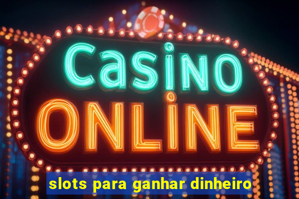 slots para ganhar dinheiro