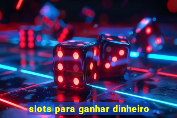 slots para ganhar dinheiro