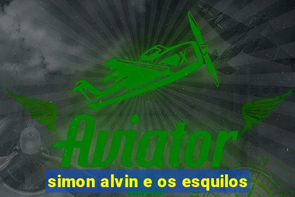 simon alvin e os esquilos