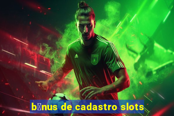 b么nus de cadastro slots