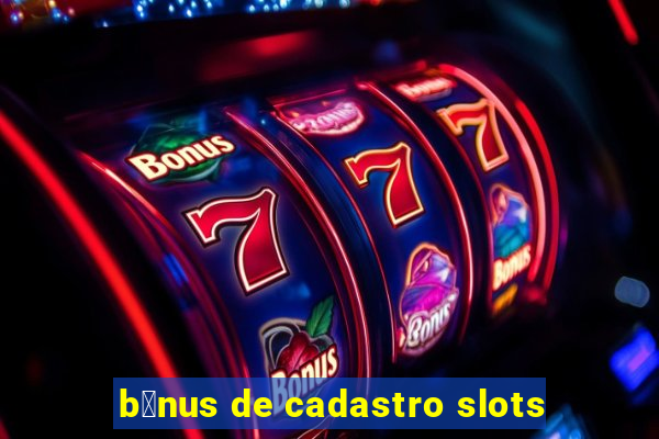 b么nus de cadastro slots