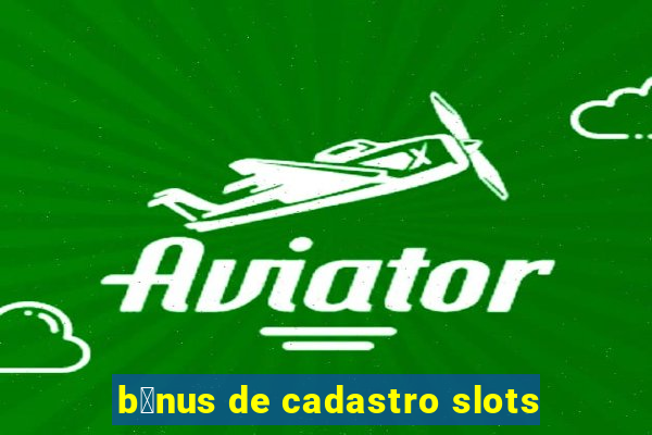 b么nus de cadastro slots