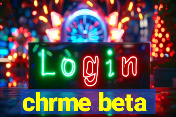 chrme beta