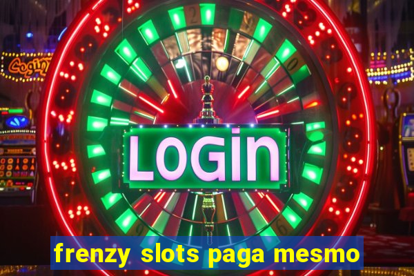 frenzy slots paga mesmo