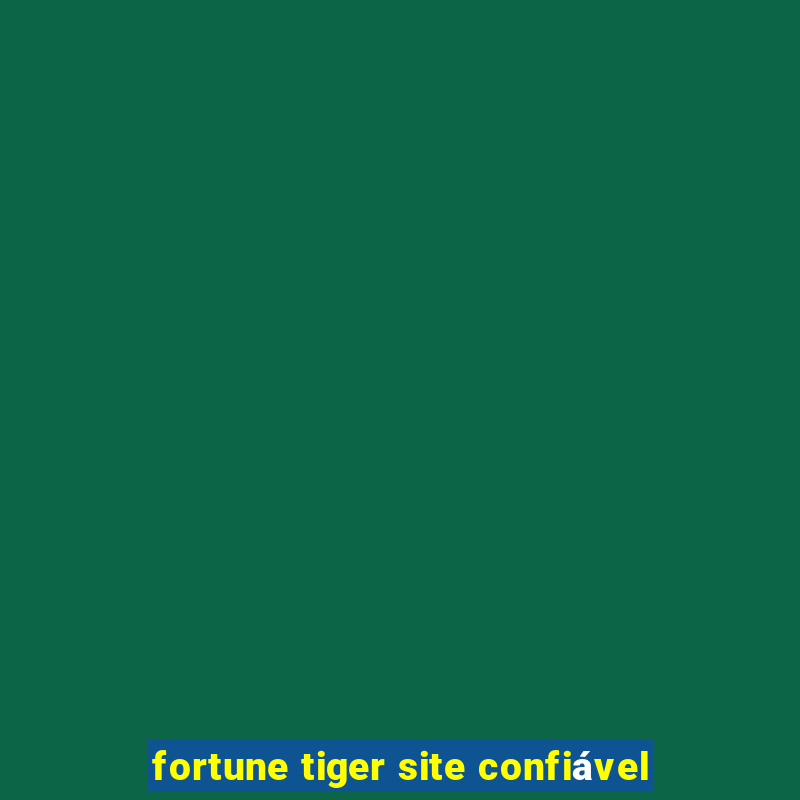 fortune tiger site confiável