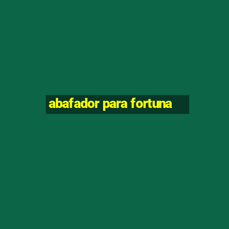 abafador para fortuna