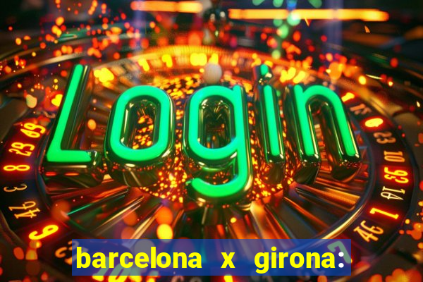 barcelona x girona: onde assistir