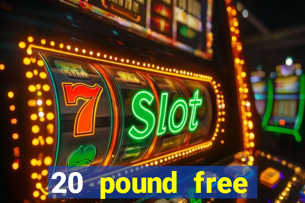 20 pound free casino no deposit