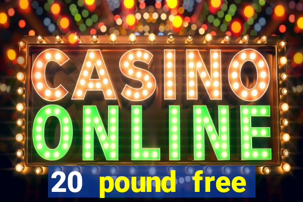 20 pound free casino no deposit