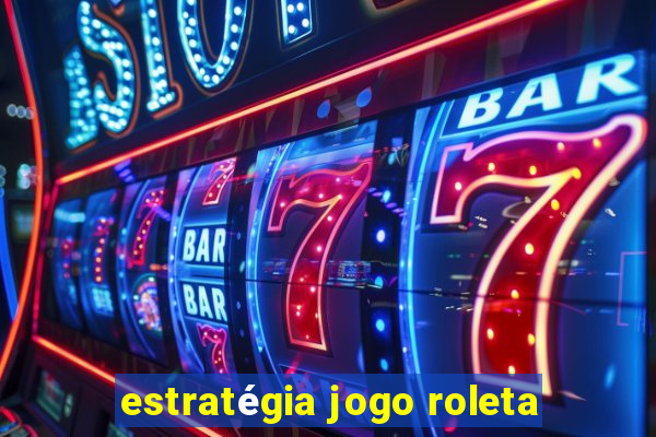 estratégia jogo roleta