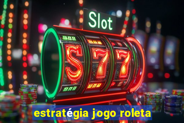 estratégia jogo roleta